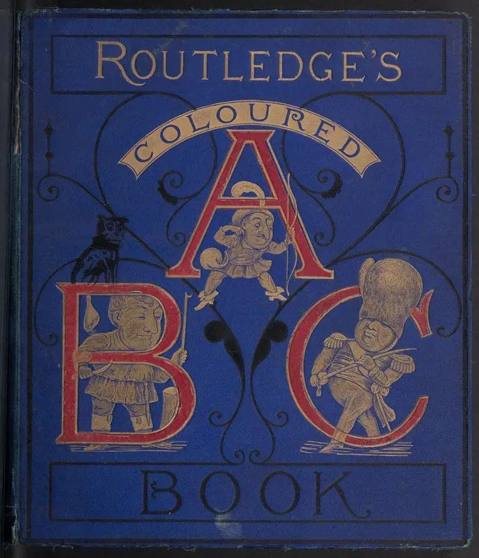 Routledge's coloured ABC book : containing, Alphabet of fairy tales, Farm-yard alphabet, Alphabet of flowers, Tom Thumb's alphabet / with twenty-four pages of illustrations by Kronheim and others. by Unknown artist