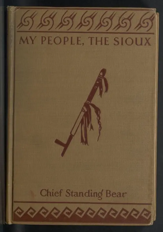 My people, the Sioux, by Luther Standing Bear ... edited by E. A. Brininstool, with an introduction by William S. Hart, and with illustrations from drawings by the author and from photographs. by Standing Bear