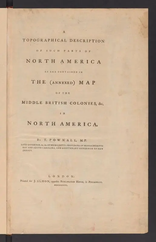 A topographical description of such parts of North America as are contained in the (annexed) map of the middle British colonies & in North America. By T. Pownall... by Pownall