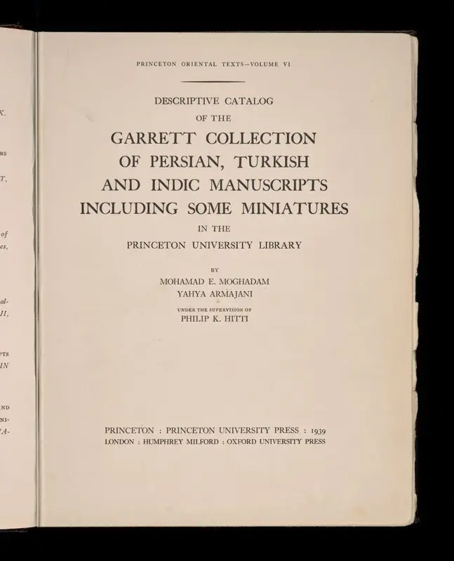 Descriptive catalog of the Garrett collection of Persian, Turkish and Indic manuscripts including some miniatures : in the Princeton University Library / by Mohamad E. Moghadam [and] Yahya Armajani, under the supervision of Philip K. Hitti. by Garrett