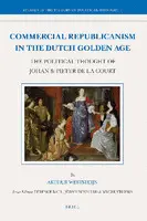 Commercial republicanism in the Dutch Golden Age : the political thought of Johan & Pieter de la Court by weststeijn, arthur