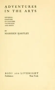 Adventures in the arts : informal chapters on painters, vaudeville and poets by hartley, marsden