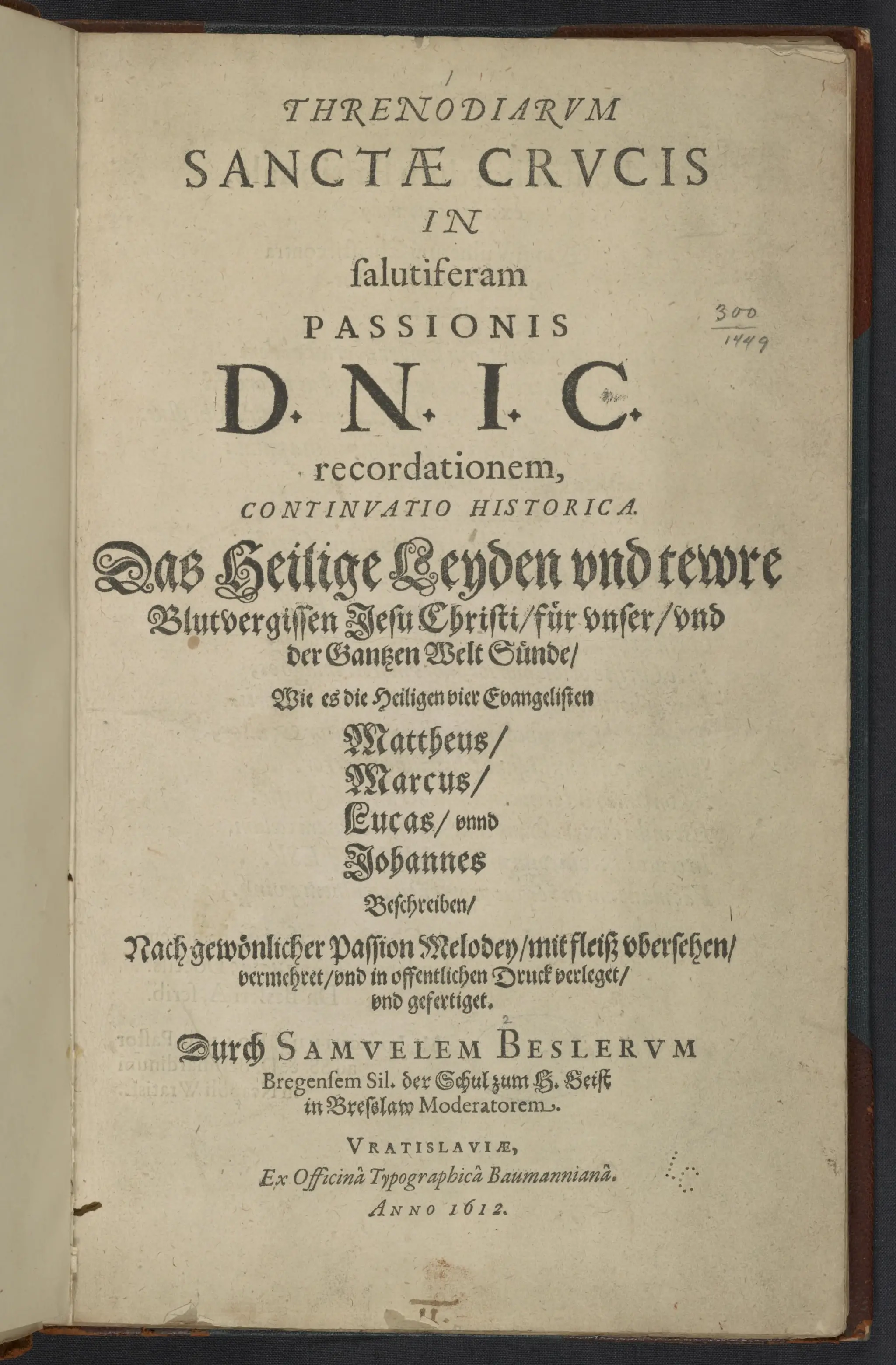 Threnodiarvm Sanctae Crvcis in salutiseram Passionis D.N.I.C. recordationem, continvatio historica : das heilige Leyden vnd tewre Blutvergissen Jesu Christi für vnser vnd der Gantzen Welt Sünde, wie es die Heiligen vier Evangelisten Mattheus, Marcus, Lucas vnnd Johannes beschreiben by Besler
